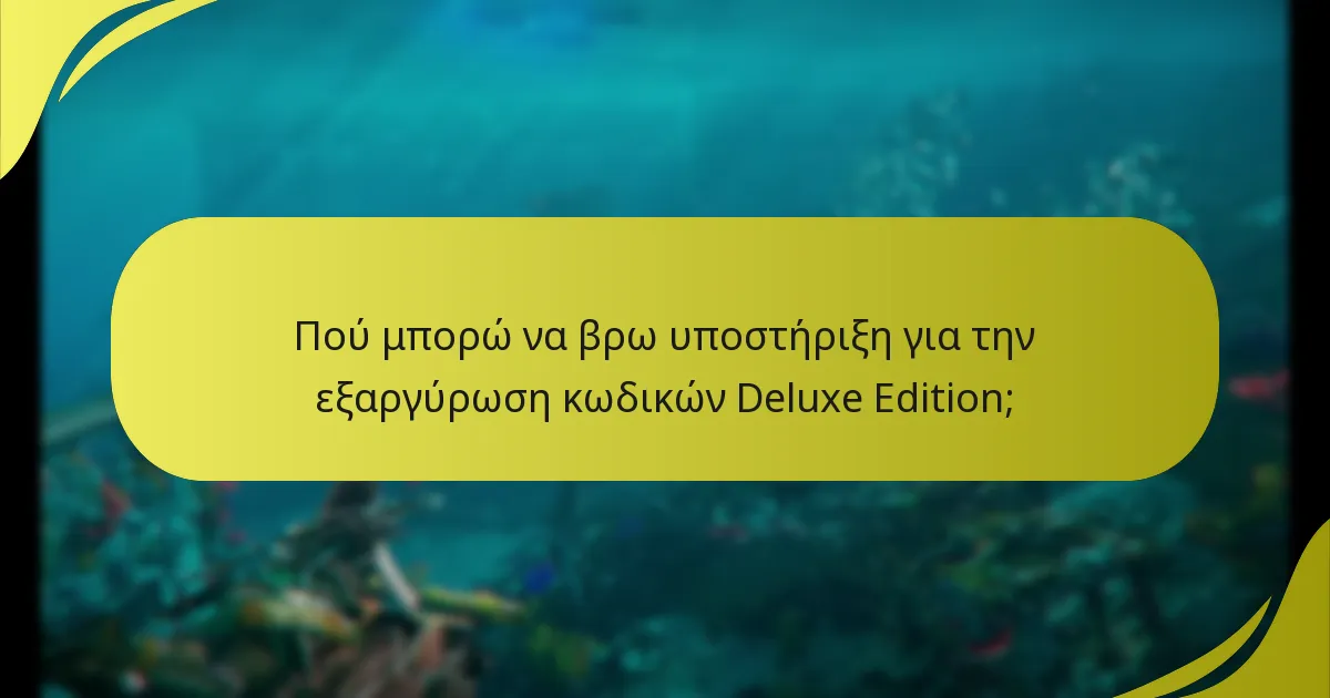 Πού μπορώ να βρω υποστήριξη για την εξαργύρωση κωδικών Deluxe Edition;